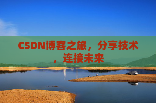 CSDN博客之旅,分享技术,连接未来