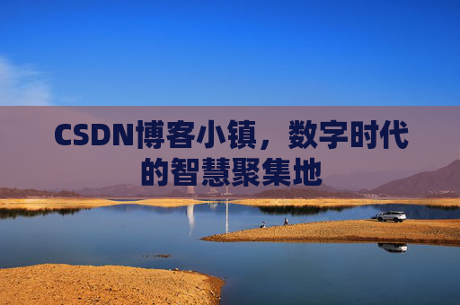 CSDN博客小镇,数字时代的智慧聚集地